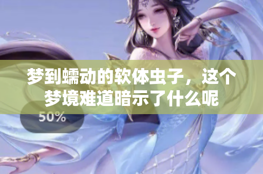 梦到蠕动的软体虫子，这个梦境难道暗示了什么呢