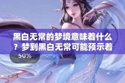 黑白无常的梦境意味着什么？梦到黑白无常可能预示着哪些事情呢？