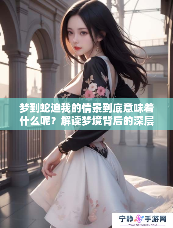 梦到蛇追我的情景到底意味着什么呢？解读梦境背后的深层含义