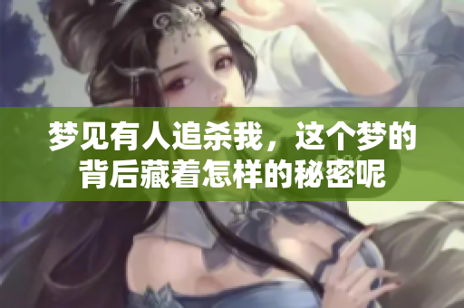 梦见有人追杀我，这个梦的背后藏着怎样的秘密呢