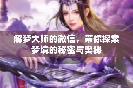 解梦大师的微信，带你探索梦境的秘密与奥秘