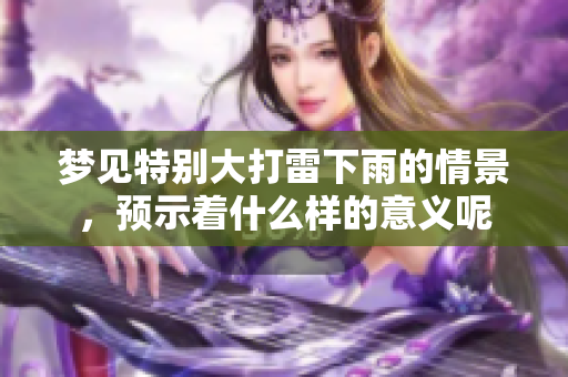 梦见特别大打雷下雨的情景，预示着什么样的意义呢