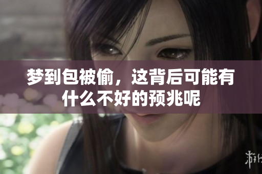 梦到包被偷，这背后可能有什么不好的预兆呢