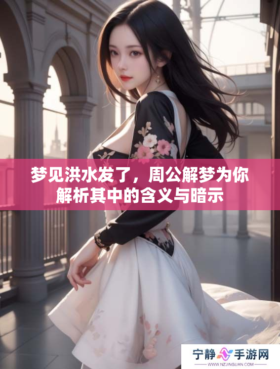 梦见洪水发了，周公解梦为你解析其中的含义与暗示