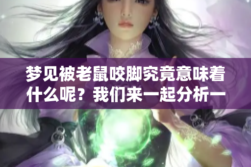 梦见被老鼠咬脚究竟意味着什么呢？我们来一起分析一下这个梦境的含义。