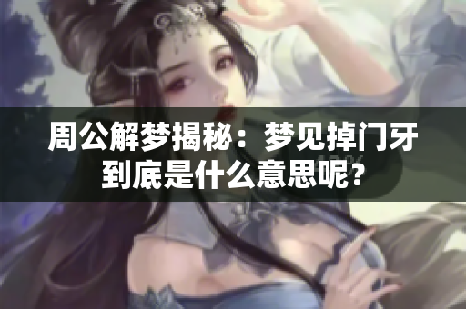 周公解梦揭秘：梦见掉门牙到底是什么意思呢？