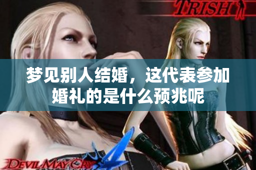 梦见别人结婚，这代表参加婚礼的是什么预兆呢