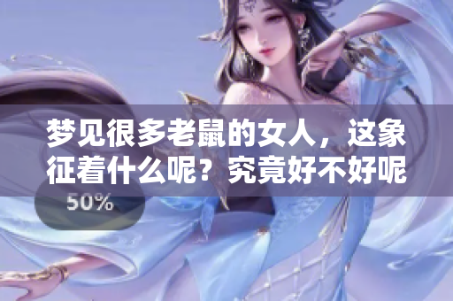 梦见很多老鼠的女人，这象征着什么呢？究竟好不好呢？
