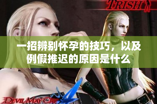 一招辨别怀孕的技巧，以及例假推迟的原因是什么