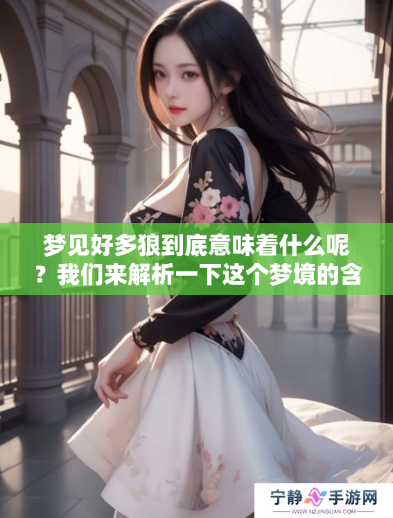 梦见好多狼到底意味着什么呢？我们来解析一下这个梦境的含义。