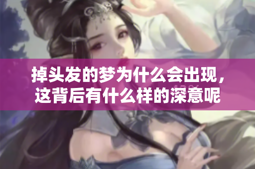 掉头发的梦为什么会出现，这背后有什么样的深意呢