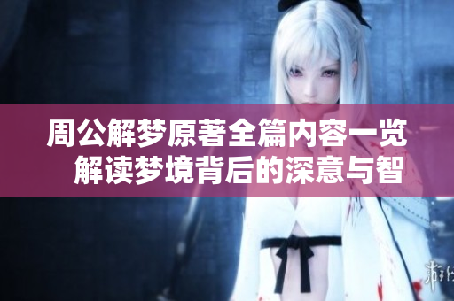 周公解梦原著全篇内容一览   解读梦境背后的深意与智慧