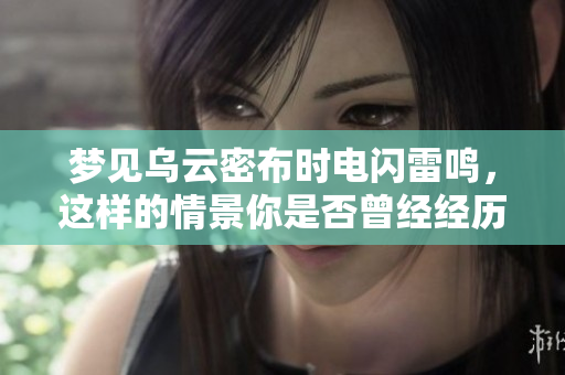 梦见乌云密布时电闪雷鸣，这样的情景你是否曾经经历过呢