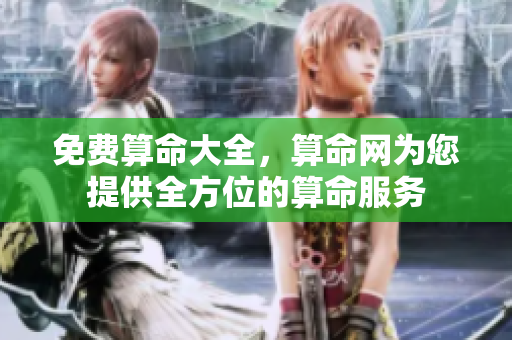 免费算命大全，算命网为您提供全方位的算命服务