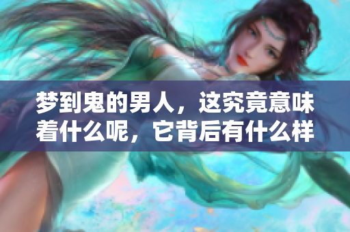 梦到鬼的男人，这究竟意味着什么呢，它背后有什么样的征兆吗