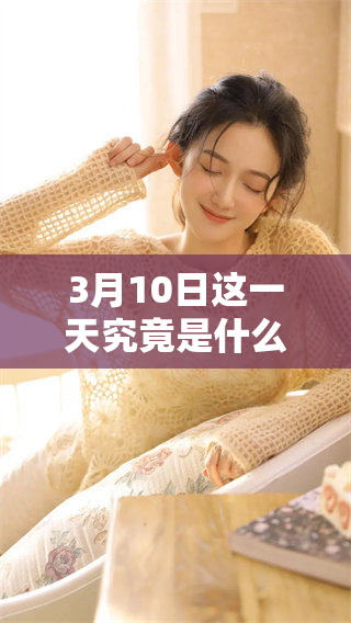 3月10日这一天究竟是什么日子的意义和重要性呢