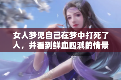女人梦见自己在梦中打死了人，并看到鲜血四溅的情景