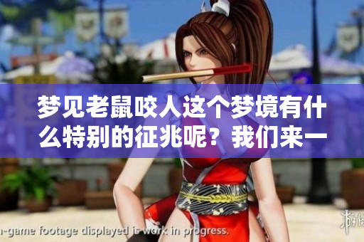梦见老鼠咬人这个梦境有什么特别的征兆呢？我们来一起探索一下吧。
