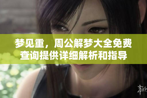梦见重，周公解梦大全免费查询提供详细解析和指导