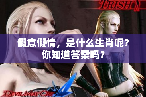 假意假情，是什么生肖呢？你知道答案吗？