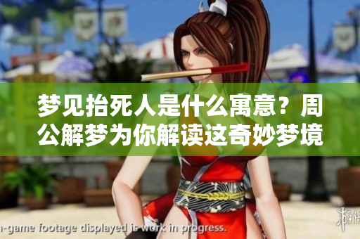 梦见抬死人是什么寓意？周公解梦为你解读这奇妙梦境