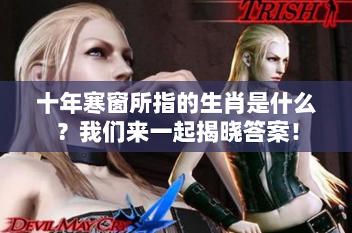十年寒窗所指的生肖是什么？我们来一起揭晓答案！