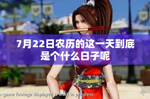 7月22日农历的这一天到底是个什么日子呢