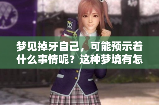 梦见掉牙自己，可能预示着什么事情呢？这种梦境有怎样的深意呢？