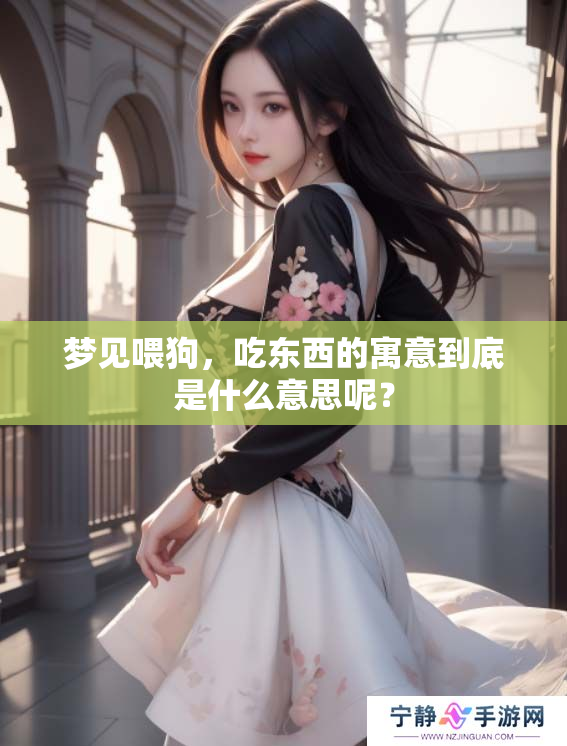 梦见喂狗，吃东西的寓意到底是什么意思呢？