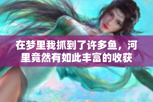 在梦里我抓到了许多鱼，河里竟然有如此丰富的收获