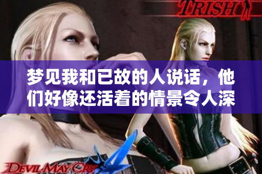 梦见我和已故的人说话，他们好像还活着的情景令人深思