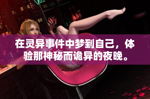 在灵异事件中梦到自己，体验那神秘而诡异的夜晚。