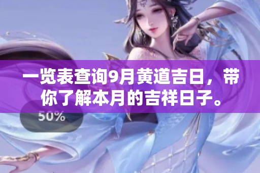 一览表查询9月黄道吉日，带你了解本月的吉祥日子。