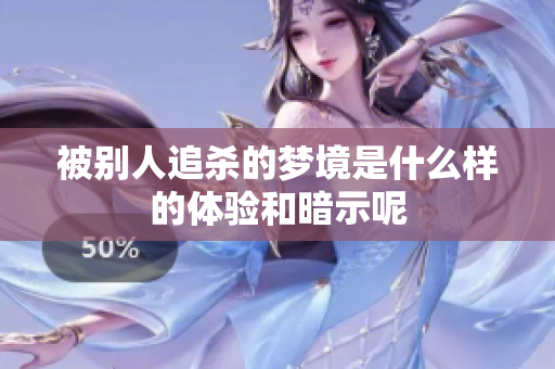 被别人追杀的梦境是什么样的体验和暗示呢