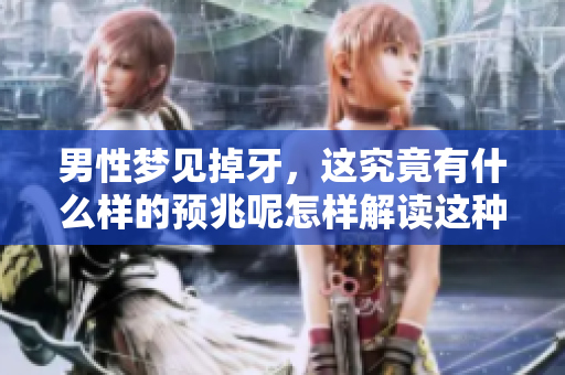 男性梦见掉牙，这究竟有什么样的预兆呢怎样解读这种梦境呢
