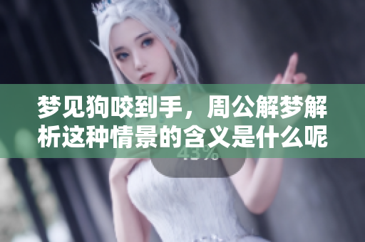 梦见狗咬到手，周公解梦解析这种情景的含义是什么呢