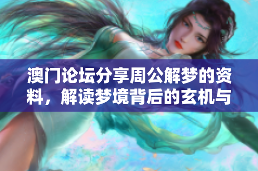 **论坛分享周公解梦的**，解读梦境背后的玄机与意义