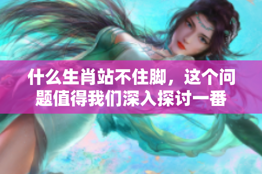 什么生肖站不住脚，这个问题值得我们深入探讨一番