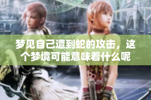 梦见自己遭到蛇的攻击，这个梦境可能意味着什么呢
